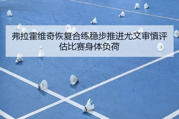 弗拉霍维奇恢复合练稳步推进尤文审慎评估比赛身体负荷